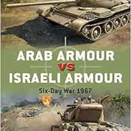 Access EPUB KINDLE PDF EBOOK Arab Armour vs Israeli Armour: Six-Day War 1967 (Duel) b