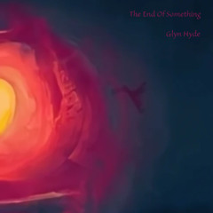 Glyn Hyde - The End Of Something 2019