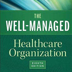 GET [EPUB KINDLE PDF EBOOK] The Well-Managed Healthcare Organization, Eighth Edition