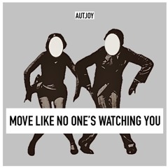 Move Like No One’s Watching You (Edit)