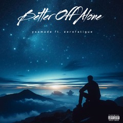 Better Off Alone Ft. ZeroFatigue
