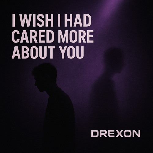 I wish I had cared more about you [Drexon]