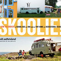 [Get] EPUB 📤 Skoolie!: How to Convert a School Bus or Van into a Tiny Home or Recrea