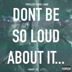 Priceless Da ROC x Kang - DONT BE SO LOUD ABOUT IT...