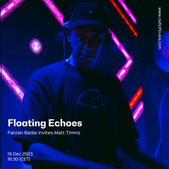 Floating Echoes: Farzan Badie invites Matt Timms - 20/12/2023