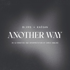 BLVRS & Kaégan - Another Way (Chris Howland Remix)