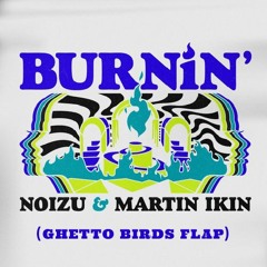Noizu & Martin Ikin - Burnin' (Ghetto Birds Flap)
