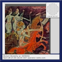 Operator Radio - Mutant Modality w/ SERENA - 28.04.2025