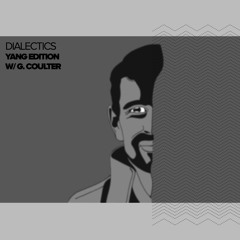 Dialectics 027 with G Coulter - Yang Edition