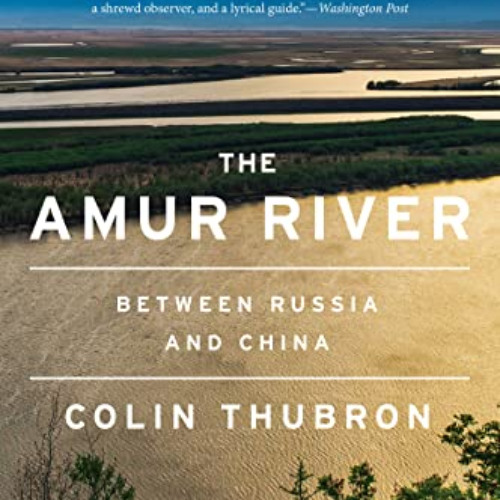 [FREE] EPUB 🎯 The Amur River: Between Russia and China by  Colin Thubron PDF EBOOK E