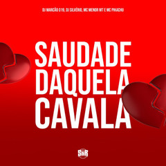 SAUDADE DAQUELA CAVALA - DJ Marcão 019 e DJ Silvério - MC´s Menor MT e Pikachu.wav