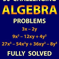 [GET] EBOOK EPUB KINDLE PDF 50 Challenging Algebra Problems (Fully Solved) (Improve Your Math Fluenc