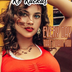 Ro Ruckus. Every day that i want you
