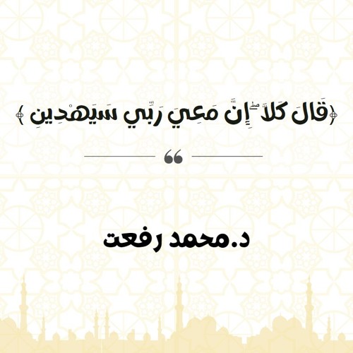 قَالَ كَلَّا ۖ إِنَّ مَعِيَ رَبِّي سَيَهْدِينِ | د. محمد رفعت
