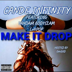 MAKE IT DROP - CANDE INFINITY (FT VANDAM BODYSLAM & LOLLIPOP)