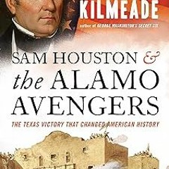 +# Sam Houston and the Alamo Avengers: The Texas Victory That Changed American History BY: Bria