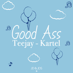Teejay - Kartel - GOOD ASS (JD&JDS)