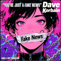 You're just a Fake News - Dave Korbain