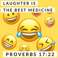 Laughter is the BEST Medicine; Proverbs 17:22