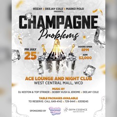 CHAMPAGNE PROBLEMS JULY 25TH, ACE NIGHT CLUB WEST CENTRAL MALL  BY BOBBY KUSH & DJ ESSEIN