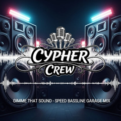 Cypher Crew- Gimme That Sound- Speed Bassline Garage Mix