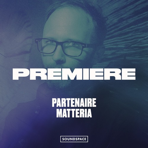 Premiere: Partenaire - Matteria [Onedotsixzero]