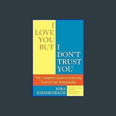 #^D.O.W.N.L.O.A.D 💖 I Love You But I Don't Trust You: The Complete Guide to Restoring Trust in You