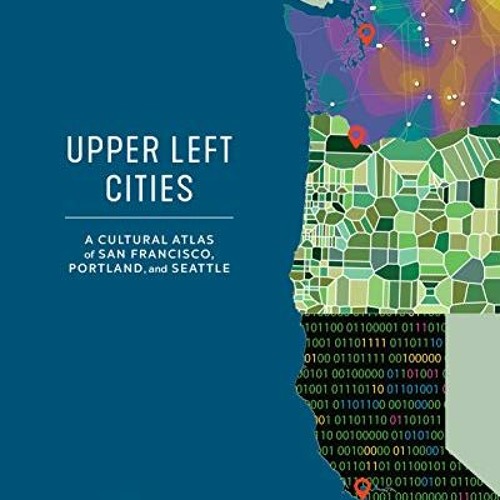 [Access] EBOOK 🗸 Upper Left Cities: A Cultural Atlas of San Francisco, Portland, and