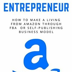 READ EBOOK 🖊️ Amazon Entrepreneur: How to Make a Living from Amazon Through FBA or S