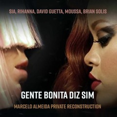 Sia, Rihanna, Moussa, Brian Solis - Gente Bonita Diz Sim (Marcelo Almeida Private Reconstruction)