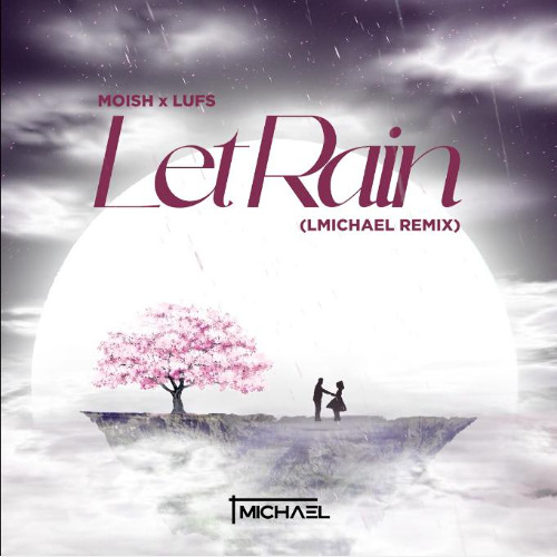 Moish, LUFS - Let Rain (LMichael Remix)