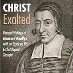 Get [EBOOK EPUB KINDLE PDF] Christ Exalted: Pastoral Writings of Hanserd Knollys with