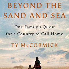 GET KINDLE 📝 Beyond the Sand and Sea: One Family's Quest for a Country to Call Home