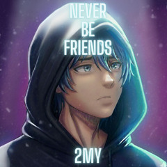 Never Be Friends