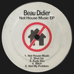 Beau Didier - Not House Music [BEAU013]