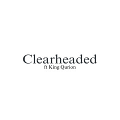 CLEARHEADED (Ft. King Qurion)