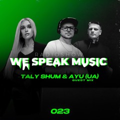 Taly Shum We Speak Music Radio Show 023 AYU (UA) Guest Mix