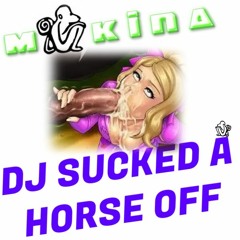 DJ SUCKED A HORSE OFF -MAKINA