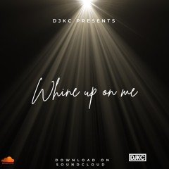 DJKC Presents "Whine Up On Me"