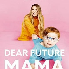 Ebook PDF Dear Future Mama: A TMI Guide to Pregnancy, Birth, and Motherhood from Your Bestie