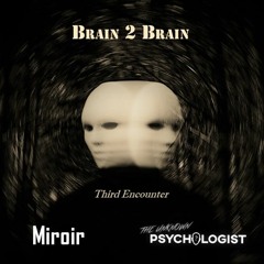 Brain2Brain - Third Encounter mixed by Miroir & The Unknown Psychologist