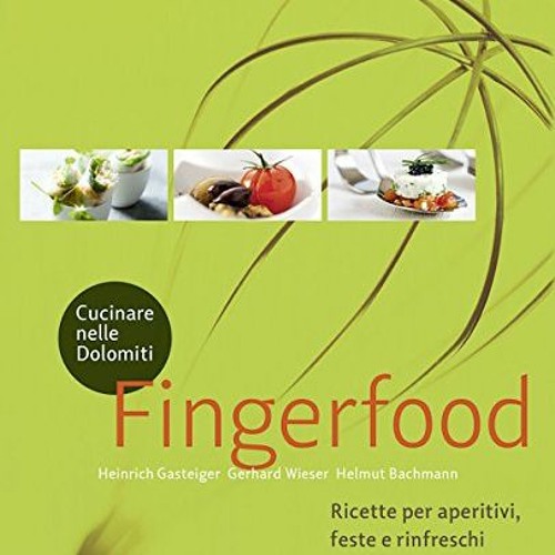 pdf Cucinare nelle Dolomiti - Fingerfood: Ricette per aperitivi. feste e rinfreschi ... (So genieß
