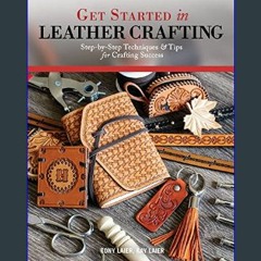 {READ/DOWNLOAD} 💖 Get Started in Leather Crafting: Step-by-Step Techniques and Tips for Crafting S