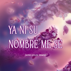 J Beat - Ya Ni Su Nombre Me Se (Afro House Remix)