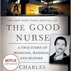 ACCESS EBOOK 📒 The Good Nurse: A True Story of Medicine, Madness, and Murder by Char