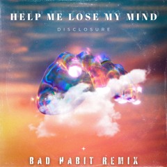 Disclosure - Help Me Lose My Mind (BAD HABIT REMIX)