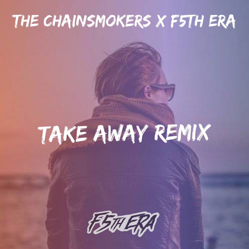 Chainsmokers & ILLENIUM - Take Away - F5th Era - Remix.mp3