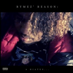 R Y M E Z ' R E A S O N : a hiatus... 👋🏾