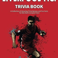 [DOWNLOAD]✔BOOK❤ The Ultimate Liverpool F.C. Trivia Book: A Collection of Amazing Trivia