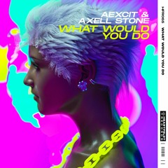 Aexcit & Axell Stone - What Would You Do